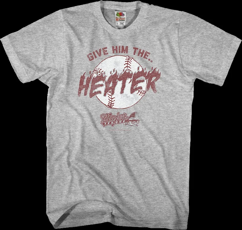 Give Him The Heater Major League T-Shirt