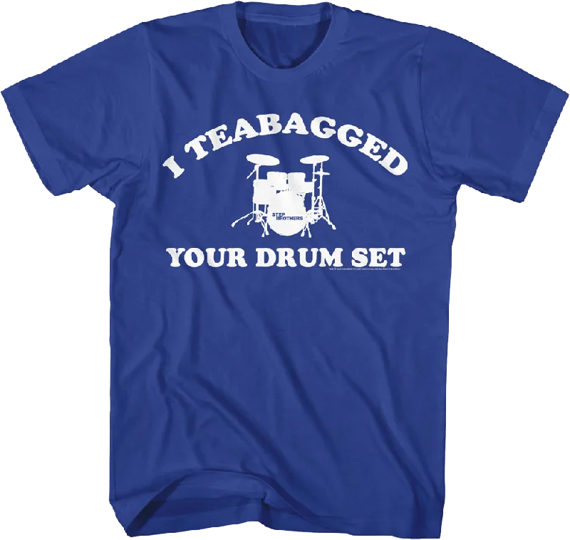 I Teabagged Your Drum Set Step Brothers T-Shirt