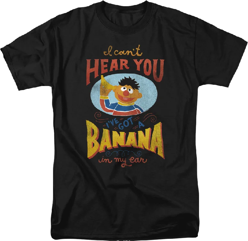 I Can't Hear You I've Got A Banana In My Ear Sesame Street T-Shirt